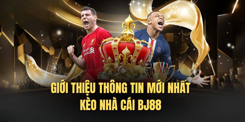 Giới thiệu thông tin mới nhất kèo nhà cái BJ88