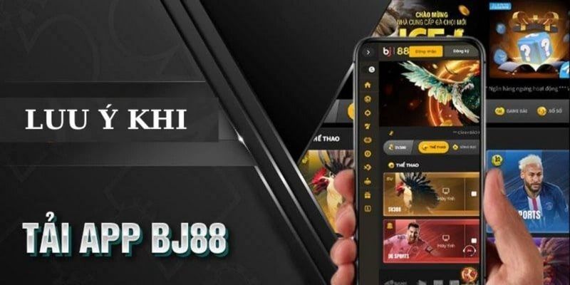 Những điều cần chú ý trong khi tiến hành tải app BJ88