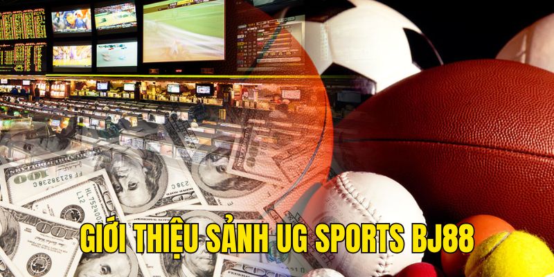 Giới thiệu sơ lược về sảnh UG Sports tại BJ88